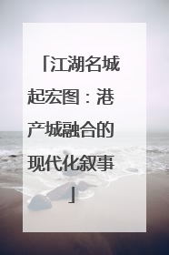 江湖名城起宏图：港产城融合的现代化叙事