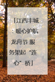 江西丰城：暖心护航龙舟节 服务架起“连心”桥