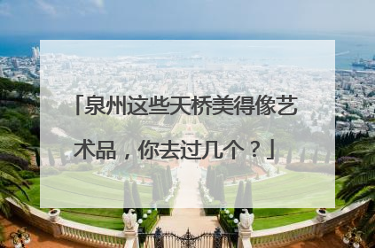 泉州这些天桥美得像艺术品，你去过几个？