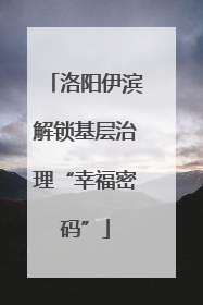 洛阳伊滨解锁基层治理“幸福密码”