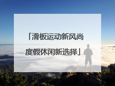 滑板运动新风尚 度假休闲新选择
