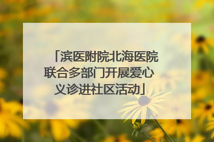 滨医附院北海医院联合多部门开展爱心义诊进社区活动