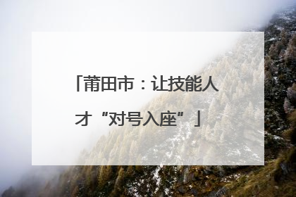 莆田市：让技能人才“对号入座”