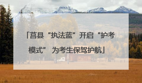 莒县“执法蓝”开启“护考模式” 为考生保驾护航
