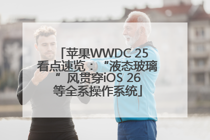 苹果WWDC 25看点速览：“液态玻璃”风贯穿iOS 26等全系操作系统