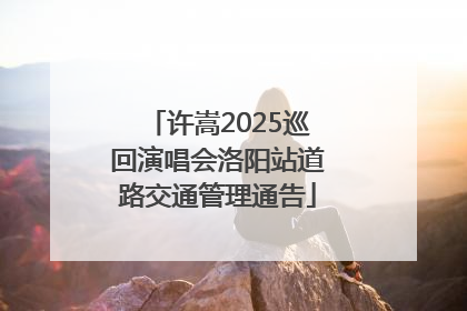 许嵩2025巡回演唱会洛阳站道路交通管理通告
