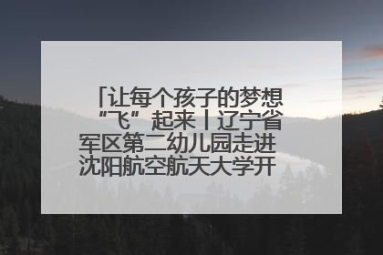 让每个孩子的梦想“飞”起来丨辽宁省军区第二幼儿园走进沈阳航空航天大学开展爱国主义教育