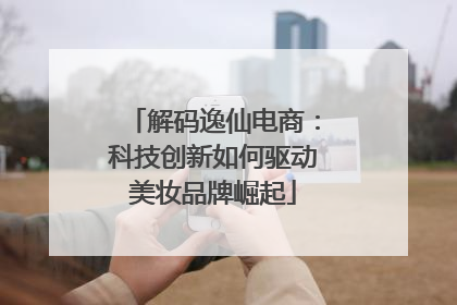 解码逸仙电商：科技创新如何驱动美妆品牌崛起