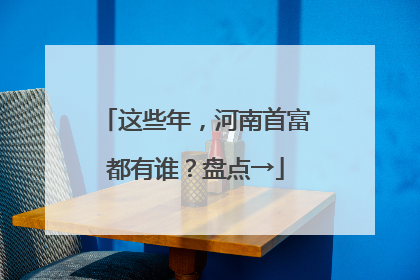 这些年，河南首富都有谁？盘点→