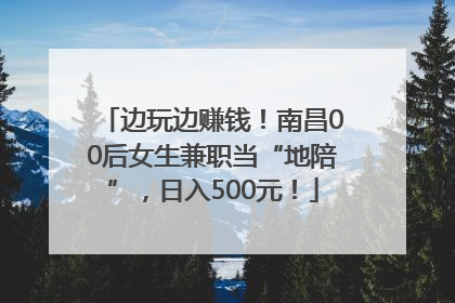 边玩边赚钱！南昌00后女生兼职当“地陪”，日入500元！