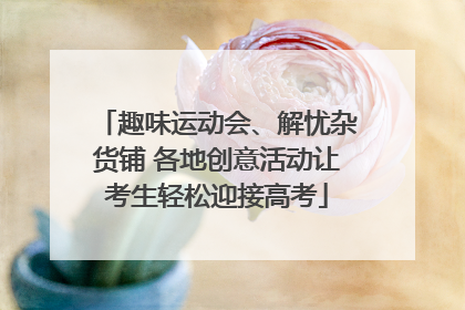 趣味运动会、解忧杂货铺 各地创意活动让考生轻松迎接高考