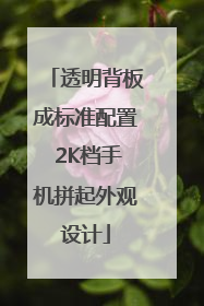 透明背板成标准配置 2K档手机拼起外观设计