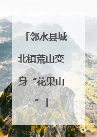 邻水县城北镇荒山变身“花果山”