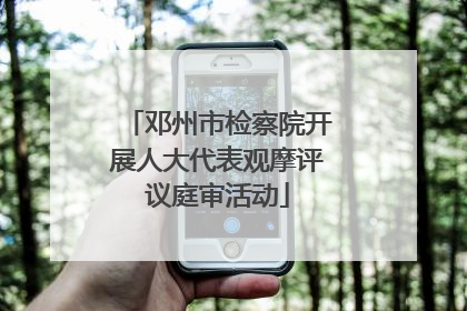 邓州市检察院开展人大代表观摩评议庭审活动