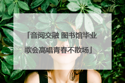 音阅交融 图书馆毕业歌会高唱青春不散场