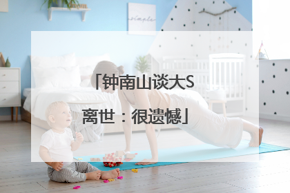 钟南山谈大S离世：很遗憾