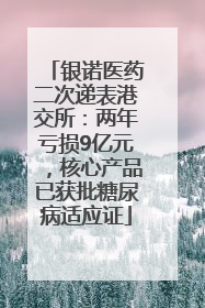 银诺医药二次递表港交所：两年亏损9亿元，核心产品已获批糖尿病适应证