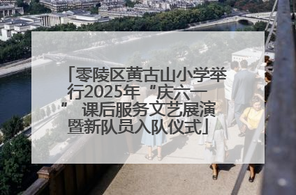 零陵区黄古山小学举行2025年“庆六一” 课后服务文艺展演暨新队员入队仪式