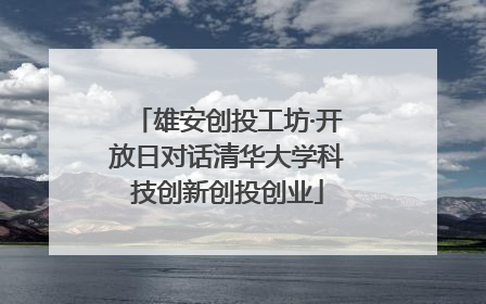 雄安创投工坊·开放日对话清华大学科技创新创投创业