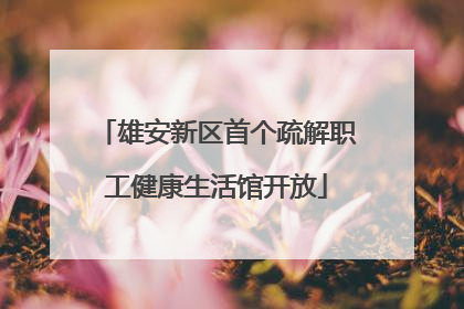 雄安新区首个疏解职工健康生活馆开放