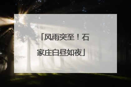 风雨突至！石家庄白昼如夜