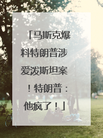 马斯克爆料特朗普涉爱泼斯坦案！特朗普：他疯了！
