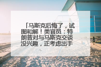 马斯克后悔了，试图和解！美官员：特朗普对与马斯克交谈没兴趣，正考虑出手此前买的红色特斯拉！特斯拉股价巨震