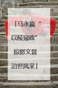 马永嬴“以陵窥政” 掠影文景治世风采