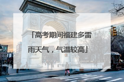高考期间福建多雷雨天气，气温较高