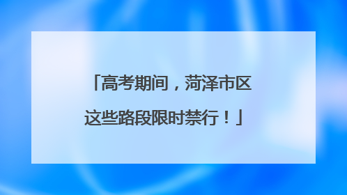 高考期间，菏泽市区这些路段限时禁行！