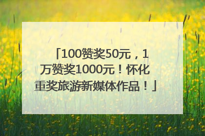 100赞奖50元，1万赞奖1000元！怀化重奖旅游新媒体作品！