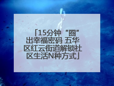 15分钟“圈”出幸福密码 五华区红云街道解锁社区生活N种方式
