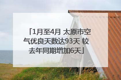 1月至4月 太原市空气优良天数达93天 较去年同期增加6天