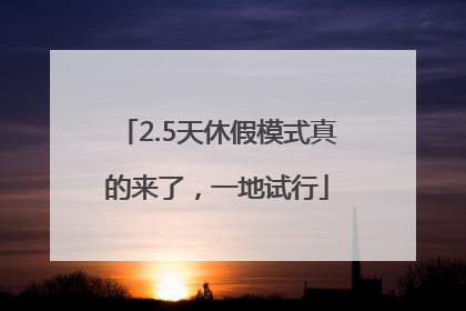 2.5天休假模式真的来了，一地试行