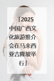 2025中国广西文化旅游推介会在马来西亚吉隆坡举行