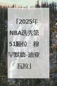 2025年NBA选秀第51顺位：穆罕默德-迪亚瓦拉