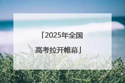 2025年全国高考拉开帷幕