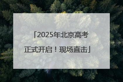 2025年北京高考正式开启！现场直击