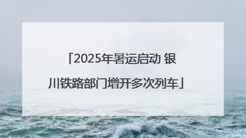 2025年暑运启动 银川铁路部门增开多次列车