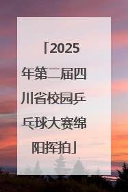 2025年第二届四川省校园乒乓球大赛绵阳挥拍