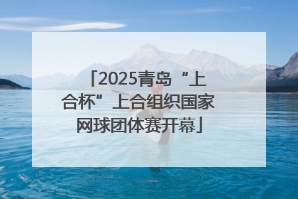 2025青岛“上合杯”上合组织国家网球团体赛开幕