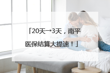 20天→3天，南平医保结算大提速！