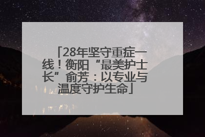 28年坚守重症一线！衡阳“最美护士长”俞芳：以专业与温度守护生命