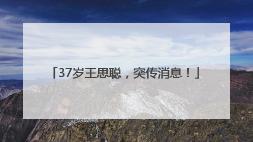 37岁王思聪，突传消息！