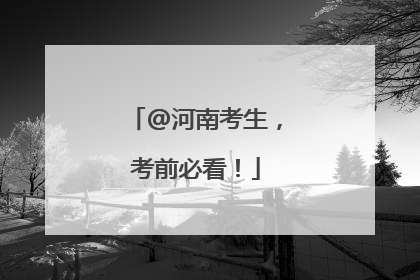 @河南考生，考前必看！