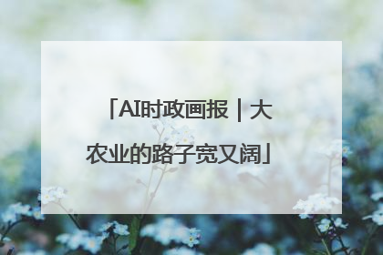 AI时政画报｜大农业的路子宽又阔