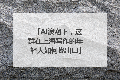 AI浪潮下，这群在上海写作的年轻人如何找出口